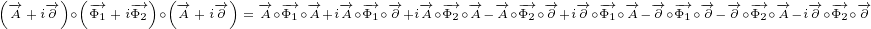 (-→  -→ )(-→  -→) (-→  -→ )  -→ -→ -→  -→ -→ -→  -→ -→  -→ -→ -→ -→  -→ -→  -→ -→ -→ -→
 A+ i∂  ∘Φ1+ iΦ2 ∘ A+ i∂ = A∘Φ1∘A+iA ∘Φ1∘∂+iA∘Φ2∘A-A ∘Φ2∘∂+i∂∘Φ1∘A-∂ ∘Φ1∘∂- ∂∘Φ2∘A- i∂ ∘Φ2∘∂
