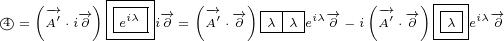           |----|
○4= (-→A′⋅i-→∂)||eiλ|i-→∂ = (-→A′⋅-→∂)|λ|λeiλ-→∂ - i(-A→′⋅-→∂)|λ-eiλ-→∂
          -----          -----            ----
