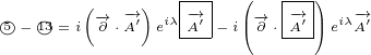        (→- -→ )  |-→-| (-→  |-→-)  -→
5○ - 1○3= i ∂ ⋅A′ eiλ-A′ - i|( ∂ ⋅-A′|)eiλA′
