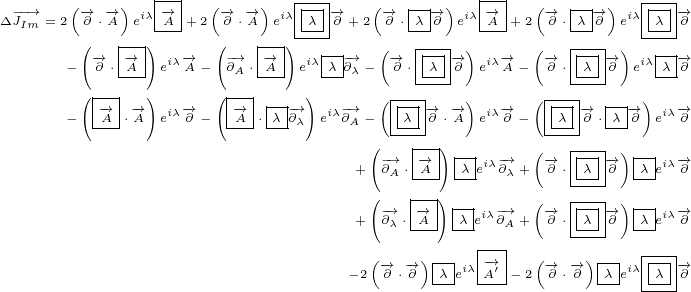   --→   (-→ -→ ) iλ|-→-| (-→  -→) iλ----→   (-→ |--→ ) iλ|-→-| (-→  |--→) iλ|---→
Δ JIm =2 ∂ ⋅A e -A-+2  ∂ ⋅A e--λ-∂ +2 ∂ ⋅ λ-∂ e-A-+ 2 ∂ ⋅-λ∂ e -λ-∂
        (-→  -→-) iλ-→  (-→  |-→-) iλ|--→   (-→ |---→ ) iλ-→  (-→  |---→ ) iλ|--→
       -(∂ ⋅A-) e A- (∂A⋅-A-)e -λ∂λ-  ∂ ⋅-λ-∂ e A -  ∂ ⋅-λ-∂ e -λ∂
        (|-→-|-→) iλ-→  (|-→-||--→ ) iλ-→   (|---→ -→ ) iλ-→  (|----→ |--→ ) iλ-→
       -(-A-⋅A) e ∂ - (-A-⋅ λ-∂λ)e ∂A--λ-∂ ⋅A e ∂ - --λ-∂ ⋅-λ-∂ e ∂
                                    (-→  -→-) |-| -→  (-→  |---→ )|-| -→
                                  + (∂A⋅A-) λ-eiλ∂λ+  ∂ ⋅-λ-∂ -λ eiλ∂
                                    (   |-) |-|    (   |--| )|-|
                                  + (-→∂λ⋅ -→A-) λ-eiλ-→∂A+ -→∂ ⋅|λ--→∂-λ eiλ-→∂
                                              |--|     ----   |--|
                                  -2(-→∂ ⋅-→∂) λ-eiλ|-→A′- 2(-→∂ ⋅-→∂)|λ-eiλ|λ|-→∂
                                          --- ---        ---  ----
