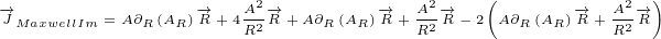 -→                -→   A2-→        -→   A2-→   (      →-  A2-→)
JMaxwellIm =A∂R(AR)R+ 4R2R+ A∂R(AR)R+ R2R- 2 A∂R(AR)R+ R2R
