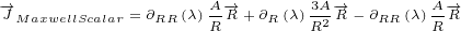 -→J MaxwellScalar =∂RR(λ)A--→R+ ∂R(λ)3A2-→R- ∂RR (λ)A-→R
                  R        R          R
